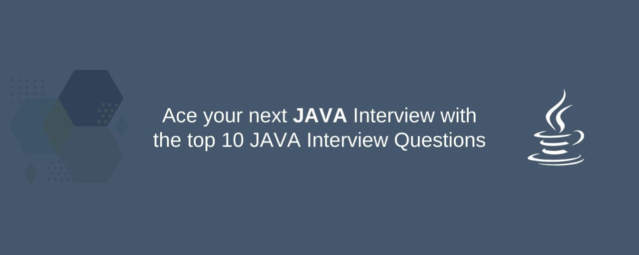 Ace your next JAVA Interview with the top 10 JAVA Interview Questions